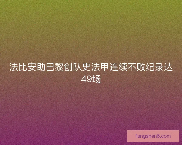 法比安助巴黎创队史法甲连续不败纪录达49场