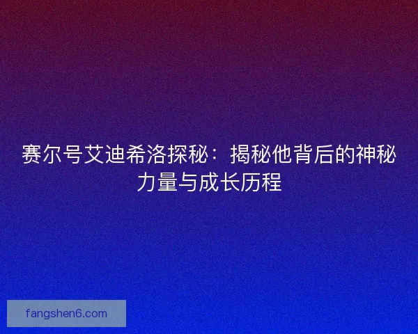 赛尔号艾迪希洛探秘：揭秘他背后的神秘力量与成长历程