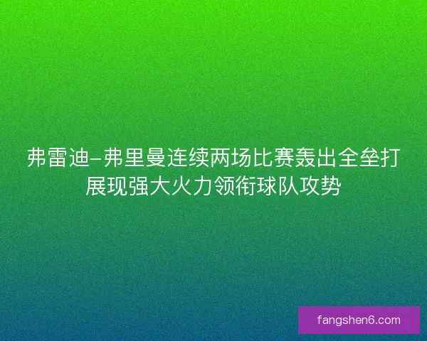 弗雷迪-弗里曼连续两场比赛轰出全垒打展现强大火力领衔球队攻势